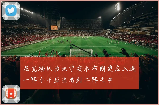 尼克杨认为坎宁安和布朗更应入选一阵小卡应当名列二阵之中