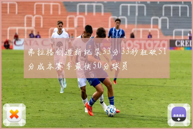 弗拉格创造新纪录33分33秒狂砍51分成本赛季最快50分球员