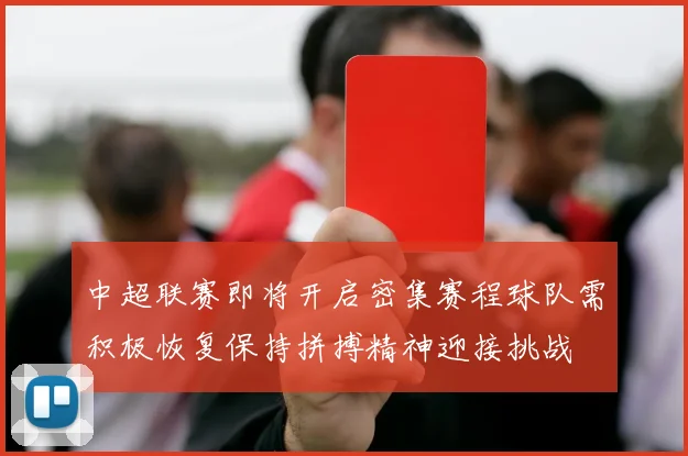 中超联赛即将开启密集赛程球队需积极恢复保持拼搏精神迎接挑战